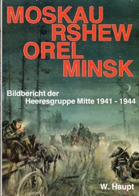 Moskau, Rshew, Orel, Minsk: Bildbericht d. Heeresgruppe Mitte 1941-1944 (German Edition)