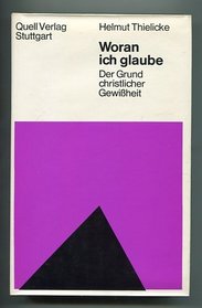 Woran ich glaube: D. Grund christl. Gewissheit (German Edition)