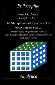 Metaphysics of Good and Evil According to Suarez: Metaphysical Disputations X and XI and Selected Passages from Disputation Xxiii and Other Works (Analytica)