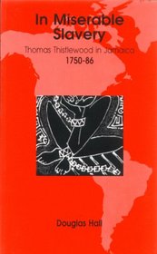In Miserable Slavery: Thomas Thistlewood in Jamaica 1750-1786