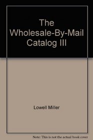 The Wholesale-By-Mail Catalog III