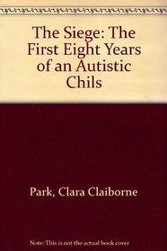 The Siege : The First Eight Years of an Autistic Child