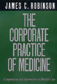 The Corporate Practice of Medicine: Competition and Innovation in Health Care (California/Milbank Series on Health and the Public, 1)