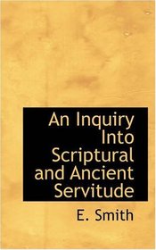 An Inquiry Into Scriptural and Ancient Servitude