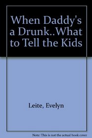 When Daddy's a Drunk..What to Tell the Kids