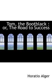 Tom, the Bootblack: or, The Road to Success