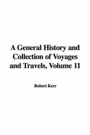 A General History and Collection of Voyages and Travels, Volume 11