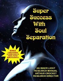 Super Success With Soul Separation: Travel Faster, More Accurately -- Book and Consciousness Altering Audio CD