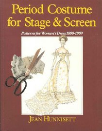 Period Costume for Stage and Screen: Patterns for Women's Dress 1800-1909