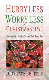 Hurry Less, Worry Less at Christmastime: Having the Holiday Season You Long for