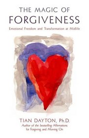The Magic of Forgiveness : Emotional Freedom and Transformation at Midlife, A Book for Women