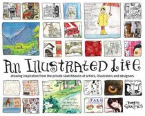 An Illustrated Life: Drawing Inspiration From The Private Sketchbooks Of Artists, Illustrators And Designers