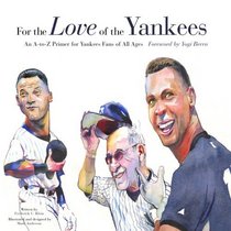 For the Love of the Yankees: An A-to-Z Primer for Yankee Fans of All Ages (For the Love of the ...)