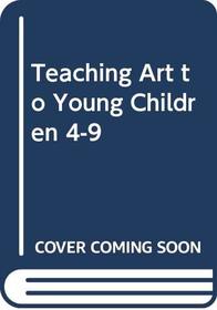 Teaching Art to Young Children 4-9
