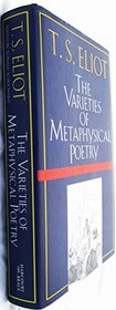 The Varieties of Metaphysical Poetry: The Clark Lectures at Trinity College, Cambridge, 1926, and the Turnbull Lectures at the Johns Hopkins Univers