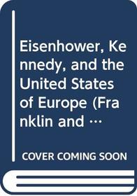Eisenhower, Kennedy, and the United States of Europe (Franklin and Eleanor Roosevelt Institute Series on Diplomatic and Economic History)