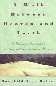 A Walk Between Heaven and Earth : A Personal Journal on Writing and the Creative Process