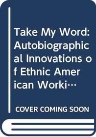 Take My Word: Autobiographical Innovations of Ethnic American Working Women