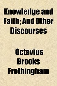 Knowledge and Faith; And Other Discourses