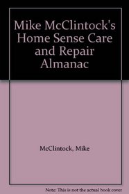 Mike McClintock's Home Sense Care and Repair Almanac
