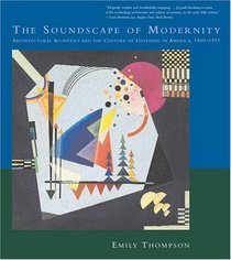 The Soundscape of Modernity : Architectural Acoustics and the Culture of Listening in America, 1900-1933