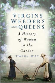 Virgins, Weeders and Queens: A History of Women in the Garden