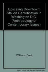 Upscaling Downtown: Stalled Gentrification in Washington D.C. (Anthropology of Contemporary Issues)