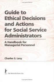Guide to Ethical Decisions and Actions for Social Service Administrators: A Handbook for Managerial Personnel
