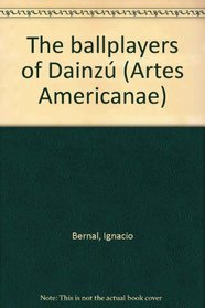 The ballplayers of Dainzu (Artes Americanae)