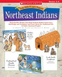 Northeast Indians : Reproducible Models That Help Students Build Content Area Knowledge and Vocabulary and Learn About the Traditional Life of Native American Peoples (Grades 3-5) (Easy Make & Learn Projects)