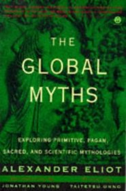 The Global Myths : Exploring Primitive, Pagan, Sacred, and Scientific Mythologies (Meridian S.)