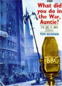 What Did You Do in the War, Auntie?: The Bbc at War 1939-45