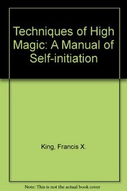 Techniques of High Magic: A Manual of Self-initiation