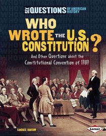 Who Wrote the U.S. Constitution?: And Other Questions About the Constitutional Convention of 1787 (Six Questions of American History)