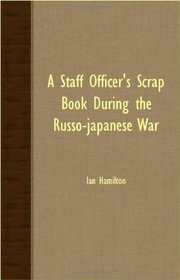 A Staff Officer's Scrap Book During The Russo-Japanese War