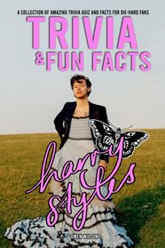 Harry Styles Trivia & Fun Facts: An Incredible Trivia Book For Die-Hard Fans Of Harry Styles Discover And Have Fun.