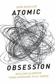 Atomic Obsession: Nuclear Alarmism from Hiroshima to Al-Qaeda