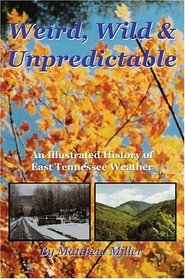 Weird, Wild  Unpredictable : An Illustrated History of East Tennessee Weather