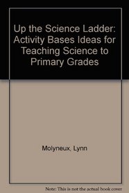 Up the Science Ladder: Activity Bases Ideas for Teaching Science to Primary Grades