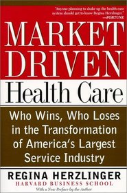 Market-Driven Healthcare: Who Wins, Who Loses in the Transformation of America's Largest Service Industry