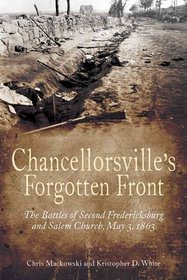 CHANCELLORSVILLE'S FORGOTTEN FRONT: The Battles of Second Fredericksburg and Salem Church, May 3, 1863