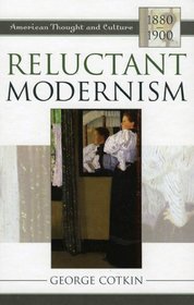 Reluctant Modernism: American Thought and Culture, 1880D1900