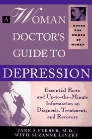 A Woman Doctor's Guide to Depression: Essential Facts and Up-To-The-Minute Information on Diagnosis, Treatment, and Recovery (Books for Women By Women)