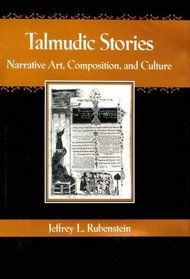 Talmudic Stories : Narrative Art, Composition, and Culture