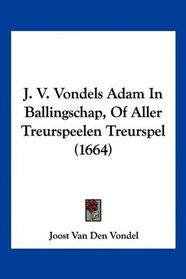 J. V. Vondels Adam In Ballingschap, Of Aller Treurspeelen Treurspel (1664) (Mandarin Chinese Edition)