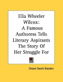 Ella Wheeler Wilcox: A Famous Authoress Tells Literary Aspirants The Story Of Her Struggle For Recognition