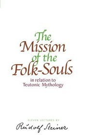 The Mission of the Folk-Souls: In Relation to Teutonic Mythology, Eleven Lectures Given IN Christiania (Oslo) between 7 and 17 June, 1910