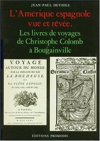 L'Amerique espagnole vue et revee: Les livres de voyages de Christophe Colomb a Bougainville (French Edition)