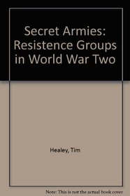 Secret Armies: Resistence Groups in World War Two