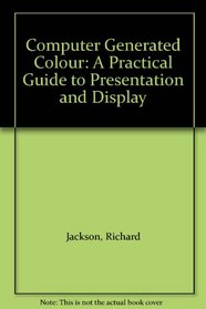 Computer Generated Colour : A Practical Guide to Presentation and Display